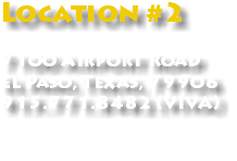 Location #2 7100 Airport Road El Paso, Texas, 79906 915.771.8482 (VIVA) 