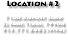 Location #2 7100 Airport Road El Paso, Texas, 79906 915.771.8482 (VIVA)